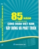 Sách 85 năm công đoàn Việt Nam xây dựng và phát triển